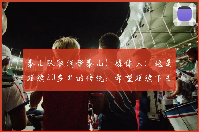 泰山队取消登泰山！媒体人：这是延续20多年的传统，希望延续下去