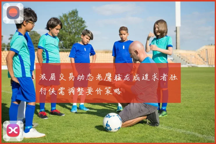 浓眉交易动态老鹰猛龙成追求者独行侠需调整要价策略