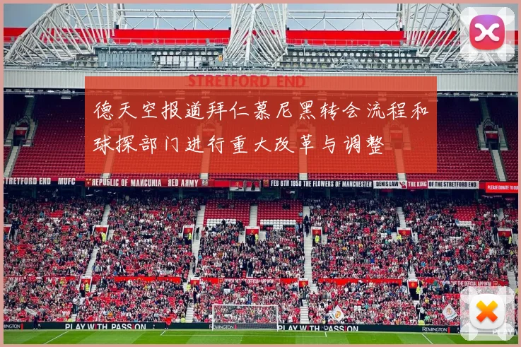 德天空报道拜仁慕尼黑转会流程和球探部门进行重大改革与调整